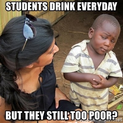 So You're Telling me - students drink everyday but they still too poor?