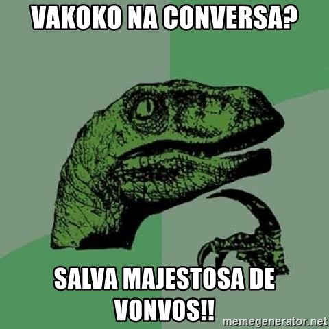 Philosoraptor - vakoko na conversa? salva majestosa de Vonvos!!