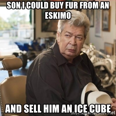 son-i-could-buy-fur-from-an-eskimo-and-s
