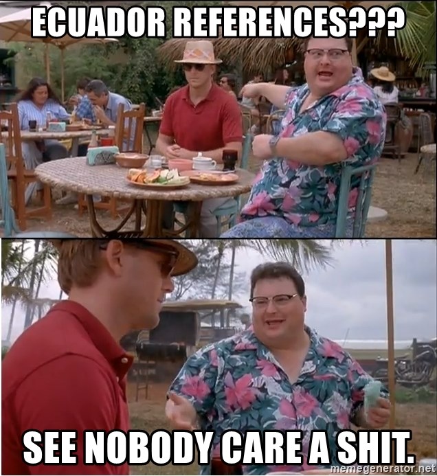 See? Nobody Cares - Ecuador References??? See nobody care a shit.