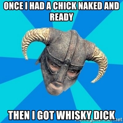 skyrim stan - Once I had a chick naked and ready Then I got whisky dick