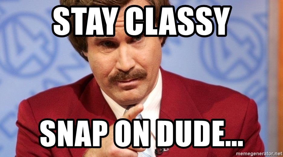 Ron Burgundy Stay Classy - Stay Classy Snap On Dude...