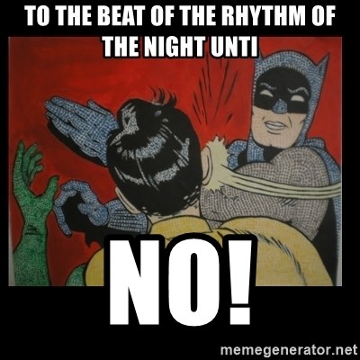 To The Beat Of The Rhythm Of The Night Unti No Batman Slappp Meme Generator 480 x 360 jpeg 38 kb. beat of the rhythm of the night unti no