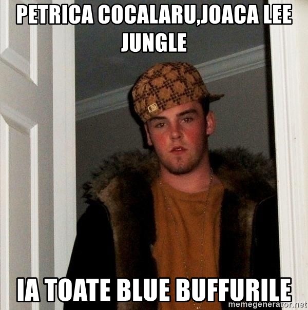 Scumbag Steve - Petrica Cocalaru,joaca lee jungle ia toate blue buffurile