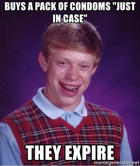 Bad Luck Brian - buys a pack of condoms "just in case" they expire