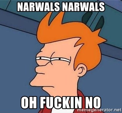 Unsure Fry (Inverted and narrow) - Narwals Narwals oh fuckin no