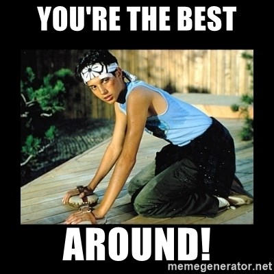The Karate Kid - YOU'RE THE BEST AROUND!