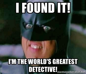 Goddamn Batman - I found it! I'm the world's greatest detective!