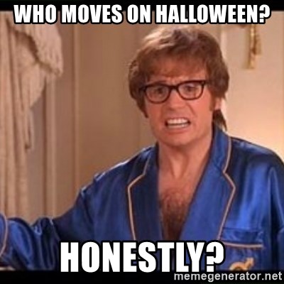Honestly Austin Powers - Who moves on Halloween? Honestly?