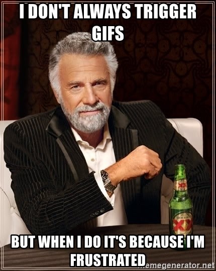 The Most Interesting Man In The World - I don't always trigger gifs but when i do it's because i'm frustrated