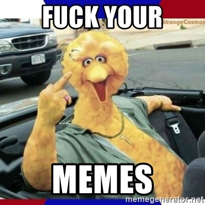 Big Bird Middle Finger - Fuck your Memes