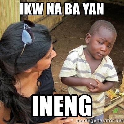 you mean to tell me black kid - ikw na ba yan ineng