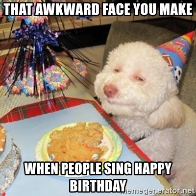 That awkward face you make when people sing happy birthday ...