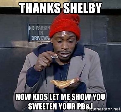Tyrone Biggums Candy Crush - Thanks Shelby Now kids let me show you sweeten your pb&j