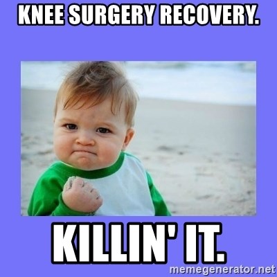 Knee surgery recovery. Killin' It. - Baby fist | Meme ...
