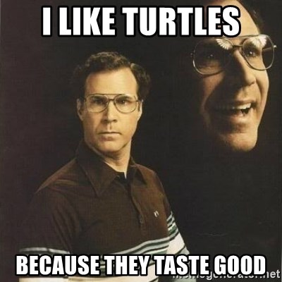 will ferrell - I like turtles because they taste good