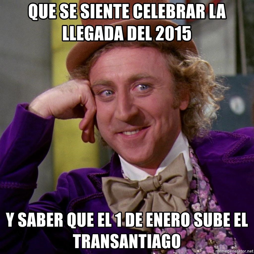 Willy Wonka - QUE SE SIENTE CELEBRAR LA LLEGADA DEL 2015 Y SABER QUE EL 1 DE ENERO SUBE EL TRANSANTIAGO