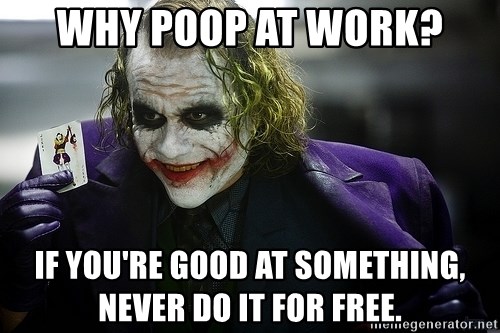 joker - Why poop at work? If you're good at something, never do it for free.