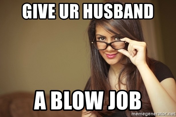 Actual Sexual Advice - give ur husband  a blow job