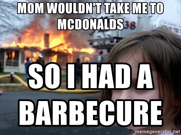 Disaster Girl - mom wouldn't take me to mcdonalds     so i had a barbecure
