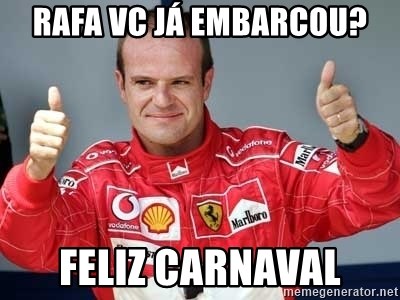 Rubinho Barrichello - Rafa vc já embarcou? feliz carnaval