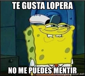 Spongebob Face - Te gusta Lopera no me puedes mentir