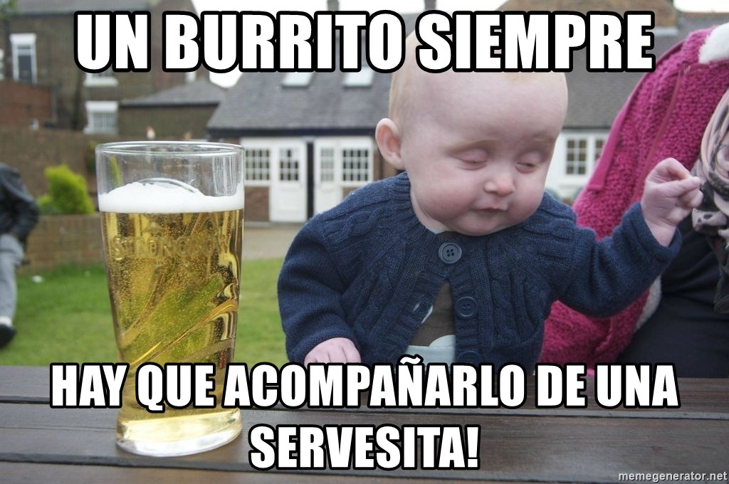 drunk baby 1 - un burrito siempre hay que acompañarlo de una servesita!