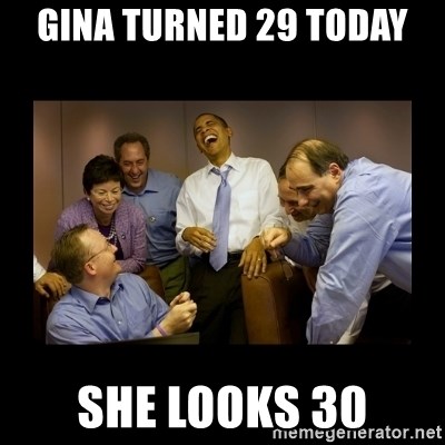 obama laughing  - gina turned 29 today she looks 30