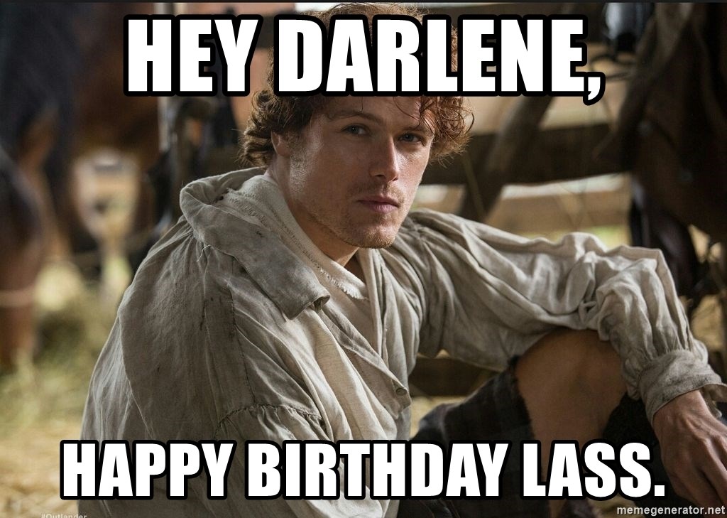 Jamie Fraser JAMMF - Hey Darlene, Happy Birthday Lass.