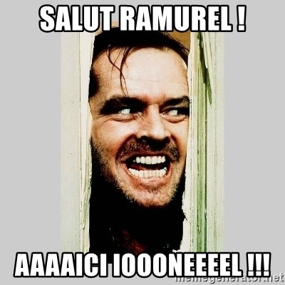 Here's Johnny - Salut Ramurel ! Aaaaici Ioooneeeel !!!