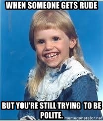 When someone gets rude but you're still trying to be polite. - Scary Mullet  Girl | Meme Generator