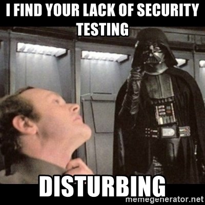 I find your lack of faith disturbing - I FIND YOUR LACK OF SECURITY TESTING  DISTURBING