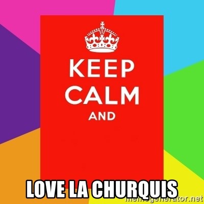 Keep calm and - love la churquis