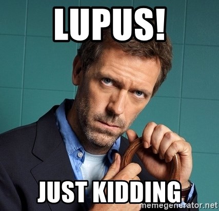 Gregory House M.D. - LUPUS! Just Kidding