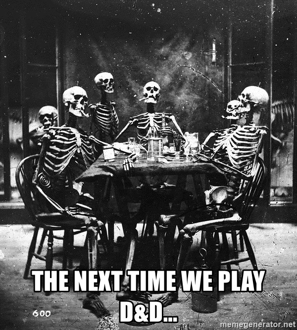 The Next Time We Play D D Skeletons Drinking Meme Generator
