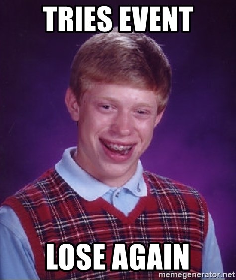 Bad Luck Brian - TRIES EVENT LOSE AGAIN