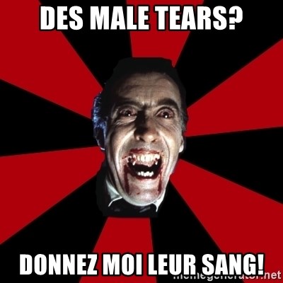 Vampire - Des male tears? DONNEZ MOI LEUR SANG!