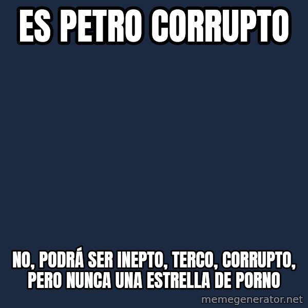 Es Petro corrupto No, podrá ser inepto, terco, corrupto, pero ...