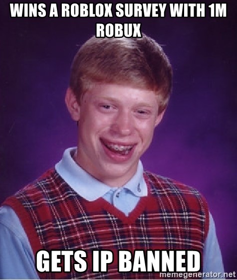 Wins A Roblox Survey With 1m Robux Gets Ip Banned Bad Luck Brian