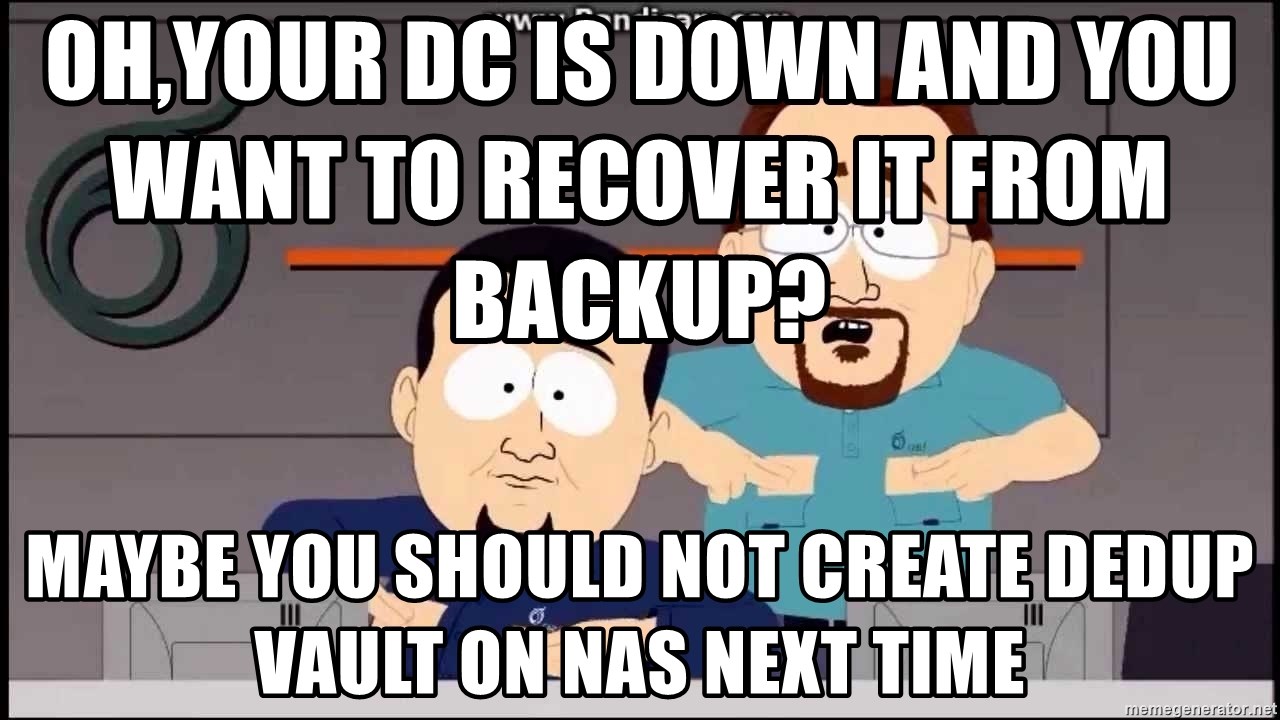 South Park Cable company - Oh,your DC is down and you want to recover it from backup?                      Maybe you should not create dedup vault on NAS next time