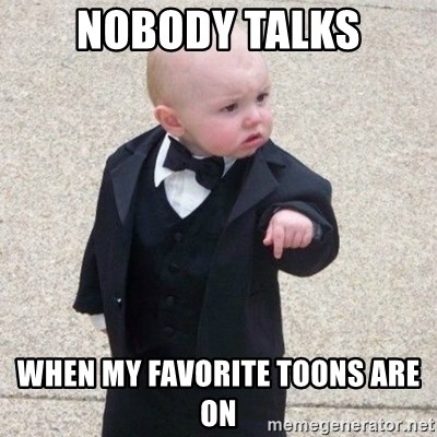 Mafia Baby - nobody talks when my favorite toons are on