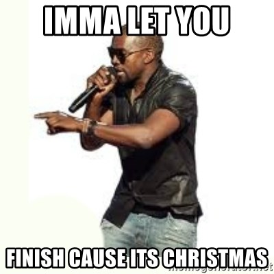 Imma Let you finish kanye west - imma let you  finish cause its christmas