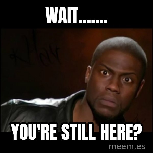 memegenerator.net/img/instances/66380118/wait-youre-still-here.jpg