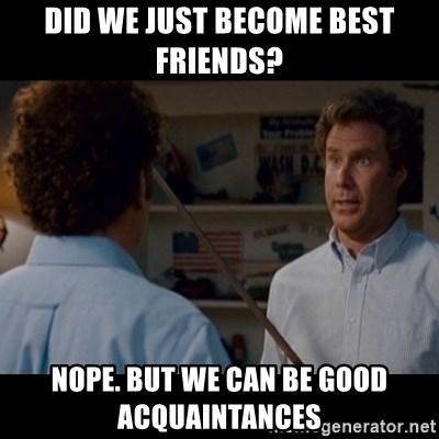 Did We Just Become Best Friends Nope But We Can Be Good Acquaintances Step Brothers Best Friends Meme Generator