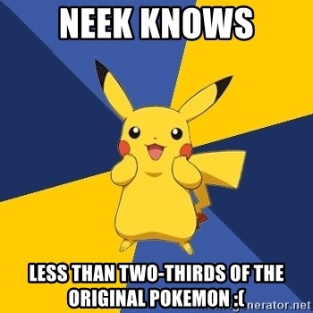 Pokemon Logic  - Neek knows less than two-thirds of the original pokemon :(