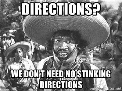 Directions We Don T Need No Stinking Directions We Don T Need