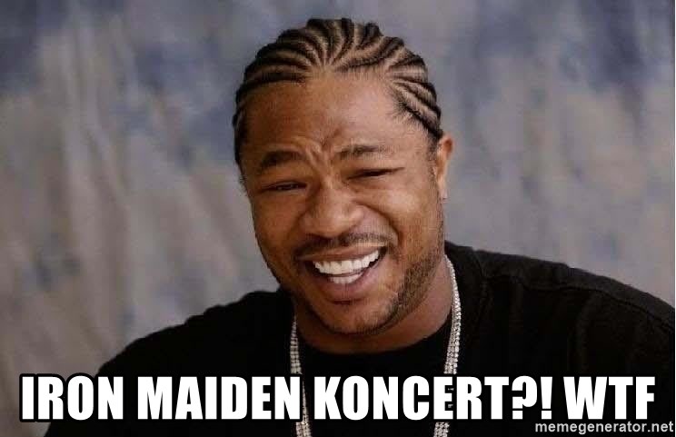 Yo Dawg - Iron Maiden koncert?! WTF