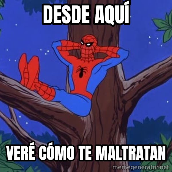 desde aqui vere como te maltratan spiderman tree meme generator maltratan spiderman tree meme generator