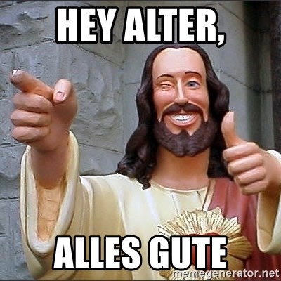 jesus says - Hey alter, Alles gute