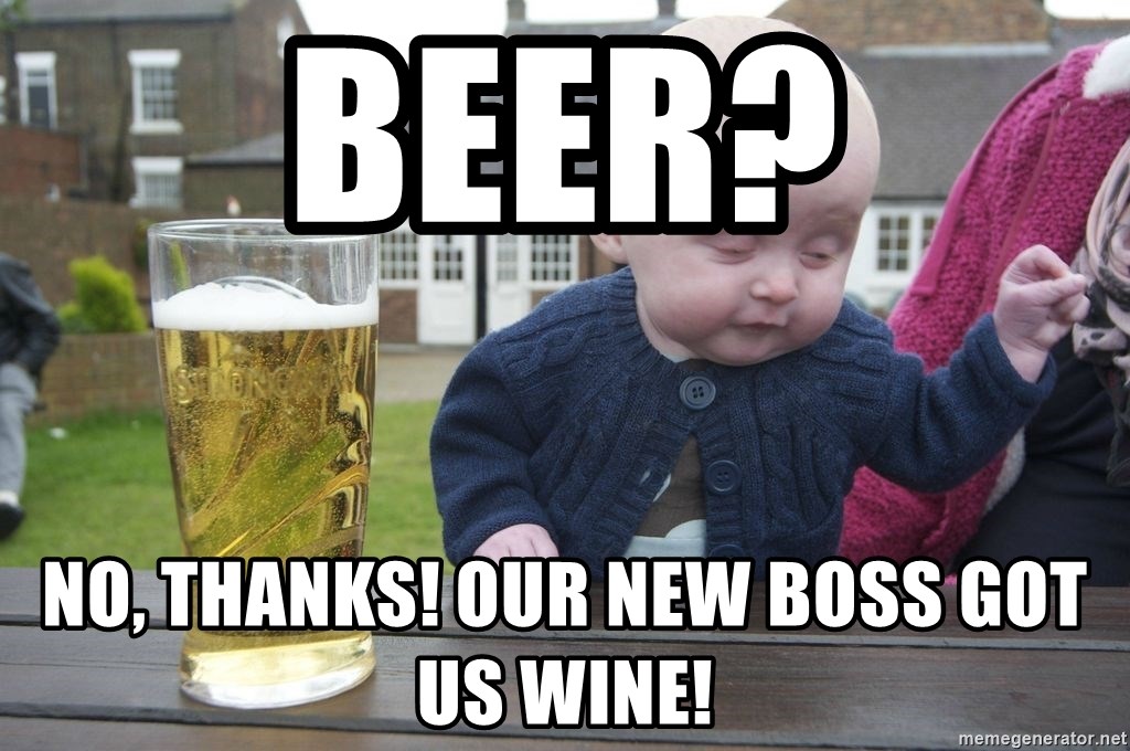 drunk baby 1 - BEER? No, thanks! Our new boss got us WINE!